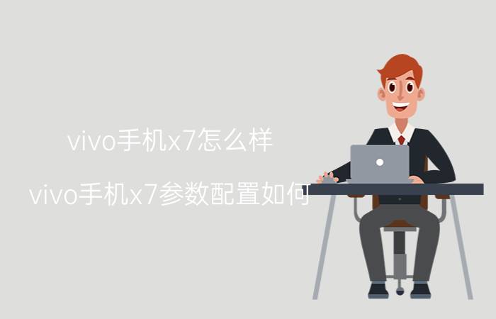 vivo手机x7怎么样 vivo手机x7参数配置如何